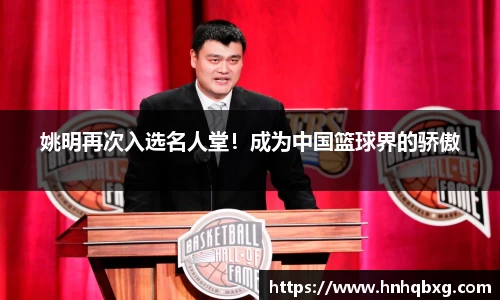 姚明再次入选名人堂！成为中国篮球界的骄傲