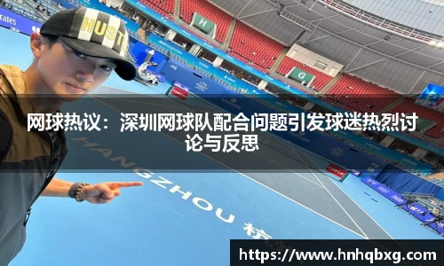 网球热议：深圳网球队配合问题引发球迷热烈讨论与反思