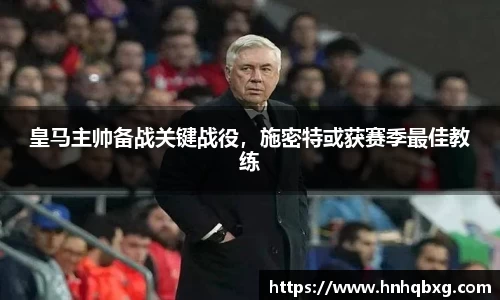 皇马主帅备战关键战役，施密特或获赛季最佳教练