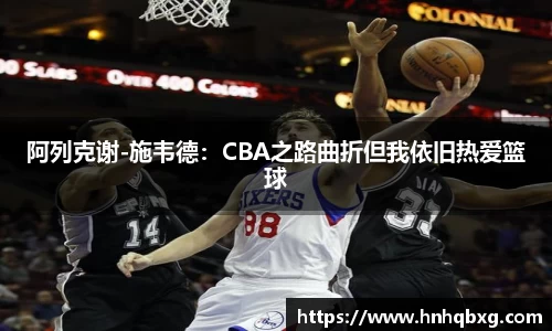 阿列克谢-施韦德：CBA之路曲折但我依旧热爱篮球